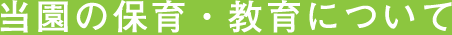 当園の保育・教育について